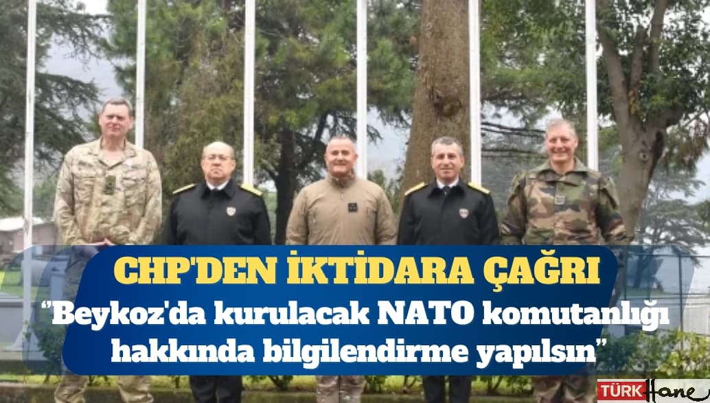 CHP’den iktidara çağrı: Beykoz’da kurulacak NATO komutanlığı hakkında bilgilendirme yapılsın