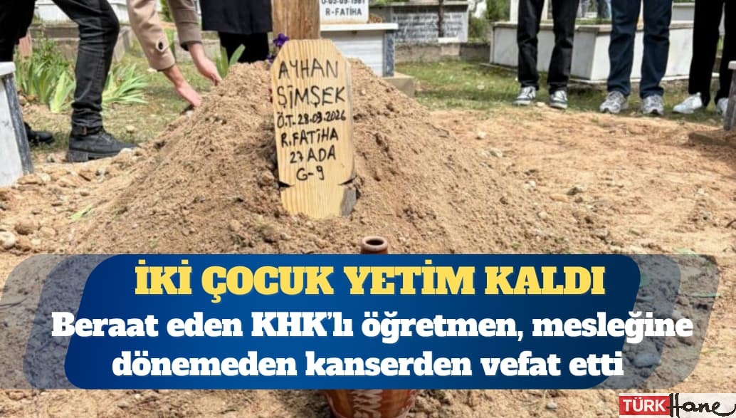 Beraat eden KHK’lı öğretmen, mesleğine dönemeden kanserden vefat etti