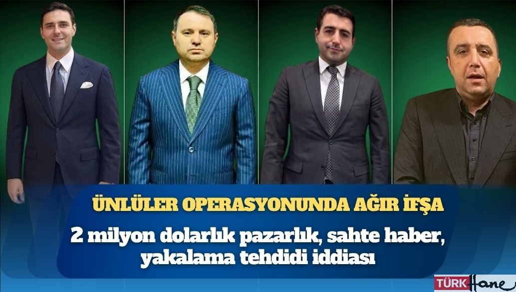 Ünlüler operasyonunda ağır ifşa: 2 milyon dolarlık pazarlık, sahte haber, yakalama tehdidi iddiası