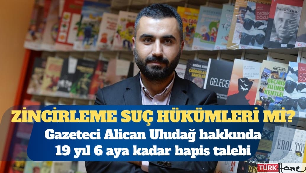 Alican Uludağ hakkında 19 yıl 6 aya kadar hapis talebi