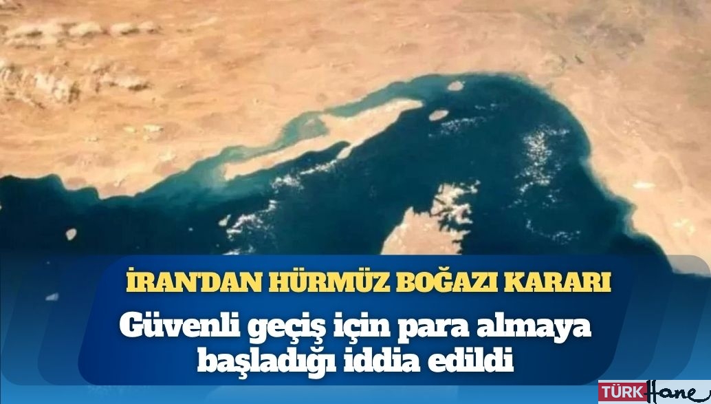 İran’dan Hürmüz Boğazı kararı: Artık geçiş ücreti alınacak