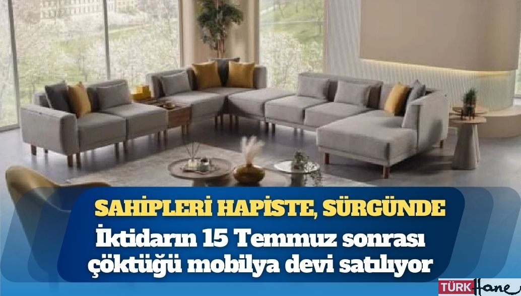 Sahipleri hapiste, sürgünde, mahkemelerde: İktidarın 15 Temmuz sonrası çöktüğü mobilya devi satılıyor